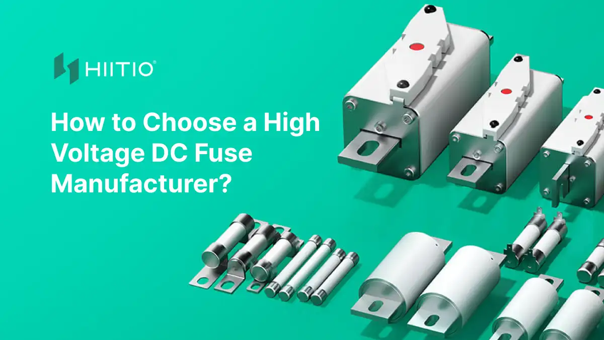 How to Choose a High Voltage DC Fuse Manufacturer? - HIITIO